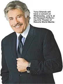  ??  ?? Tony Orlando will have a concert on Wednesday, July 9, at the Newport Performing Arts Theater of Resorts World Manila