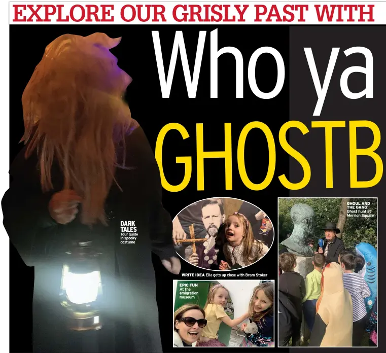  ?? ?? DARK TALES Tour guide in spooky costume
WRITE IDEA Eila gets up close with Bram Stoker
EPIC FUN At the emigration museum
GHOUL AND THE GANG Ghost hunt at Merrion Square