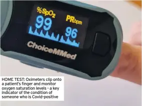  ??  ?? HOME TEST: Oximeters clip onto a patient’s finger and monitor oxygen saturation levels - a key indicator of the condition of someone who is Covid-positive