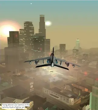  ??  ?? Flying above Los Santos in the twitchy Hydra fighter jet.