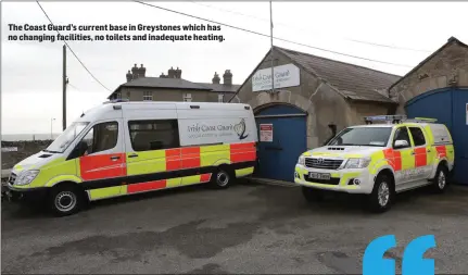  ??  ?? The Coast Guard’s current base in Greystones which has no changing facilities, no toilets and inadequate heating.