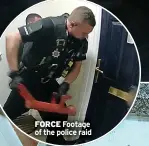  ?? ?? FORCE Footage of the police raid
