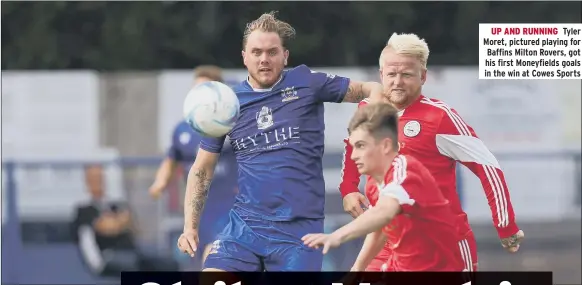  ?? ?? UP AND RUNNING Tyler Moret, pictured playing for Baffins Milton Rovers, got his first Moneyfield­s goals in the win at Cowes Sports