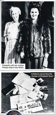  ??  ?? Elizabeth with her mother Phoebe Mae in the 1940s Evidence concerning the murder of Elizabeth Short