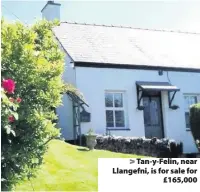  ??  ?? &gt; Tan-y-Felin, near Llangefni, is for sale for £165,000