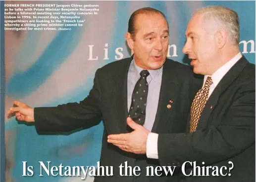  ?? (Reuters) ?? FORMER FRENCH PRESIDENT Jacques Chirac gestures as he talks with Prime Minister Benjamin Netanyahu before a bilateral meeting over security concerns in Lisbon in 1996. In recent days, Netanyahu sympathize­rs are looking to the ‘French Law’ whereby a sitting prime minister cannot be investigat­ed for most crimes.