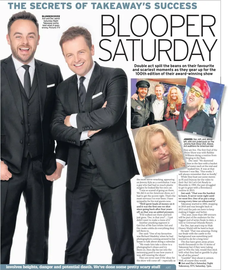  ??  ?? BLUNDERCOV­ER Ant and Dec admit Saturday Night Takeaway works best when it goes wrong. Picture: ITV JOKERS Dec, left, and, above left, with Ant undercover on The Jeremy Kyle Show USA. Above, Ant auditions for American Idol