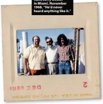  ??  ?? Peter Grant and Page flank Jerry Wexler in Miami, November 1968. “He’d never heard anything like it.”