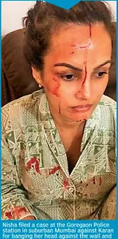  ??  ?? Nisha filed a case at the Goregaon Police station in suburban Mumbai against Karan for banging her head against the wall and hurting her