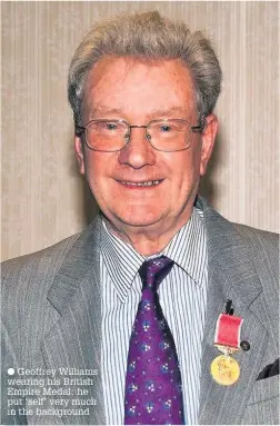  ??  ?? Geoffrey Williams wearing his British Empire Medal: he put ‘self’ very much in the background