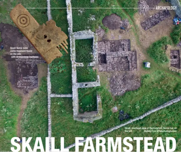 ?? (Bobby Friel @Takethehig­hview) ?? Skaill Norse bone comb fragment found on the site.
(UHI Archaeolog­y Institute)
Skaill, overhead view of the trenches, Norse hall on the left.