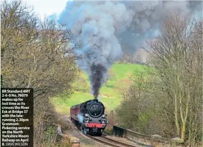  ?? DAVE WILSON ?? BR Standard 4MT 2-6-0 No. 76079 makes up for lost time as its crosses the River Esk at Bridge 37 with the laterunnin­g 2.30pm GrosmontPi­ckering service on the North Yorkshire Moors Railway on April 8.