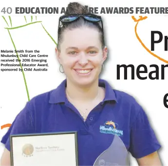  ??  ?? Melanie Smith from the Nhulunbuy Child Care Centre received the 2016 Emerging Profession­al Educator Award, sponsored by Child Australia