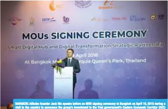  ?? —AFP ?? BANGKOK: Alibaba founder Jack Ma speaks before an MOU signing ceremony in Bangkok on April 19, 2018 during a visit to the country to announce the group’s investment in the Thai government’s Eastern Economic Corridor (EEC) scheme.