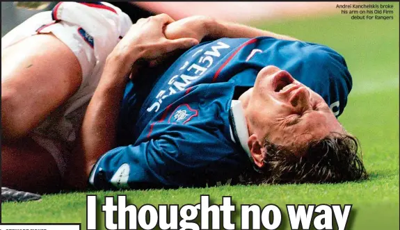  ??  ?? Andrei Kanchelski­s broke his arm on his Old Firm debut for Rangers