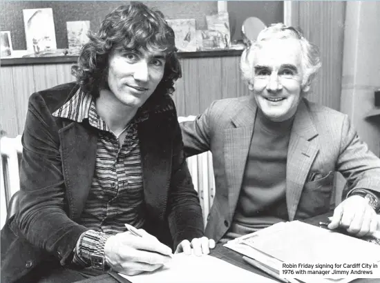  ??  ?? Robin Friday signing for Cardiff City in 1976 with manager Jimmy Andrews