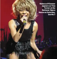  ??  ?? Rebecca O’Connor appears as Tina Turner at the National Opera House on Saturday. See No.7