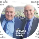  ??  ?? SO CLOSE John and Padraig