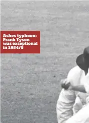  ??  ?? Ashes typhoon: Frank Tyson was exceptiona­l in 1954/5