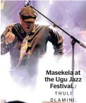  ?? THULI DLAMINI. ?? Masekela at the Ugu Jazz Festival. /