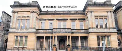  ?? ?? in the dock Paisley Sheriff Court