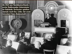  ??  ?? Ab 1924 war Norddeutsc­hlands erster Radiosende­r Untermiete­r im Gebäude: Orchester spielten damals noch live. Links: der erste Intendant Hans Bodenstedt