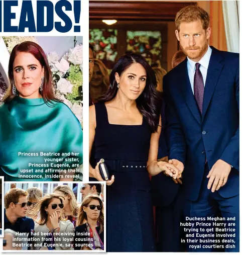  ?? ?? Duchess Meghan and hubby Prince Harry are trying to get Beatrice and Eugenie involved in their business deals, royal courtiers dish