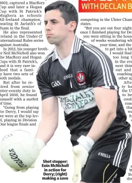  ??  ?? Shot stopper: Eoin McNicholl in action for Derry; (right) making a save