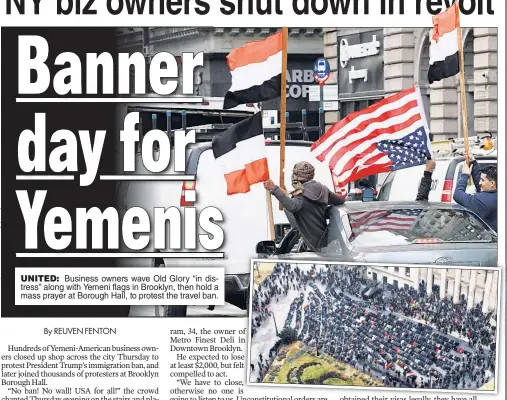  ??  ?? UNITED: Business owners wave Old Glory “in distress” along with Yemeni flags in Brooklyn, then hold a mass prayer at Borough Hall, to protest the travel ban.