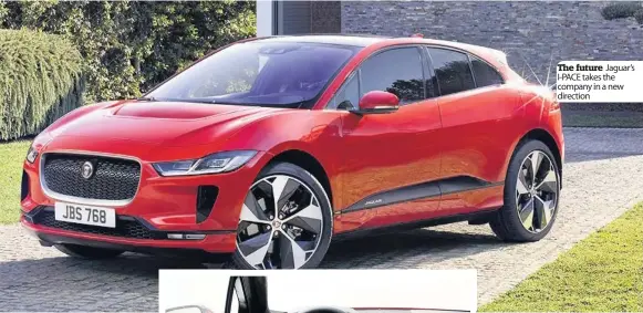  ??  ?? The future Jaguar’s I- PACE takes the company in a new direction