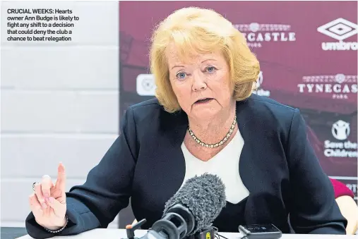  ??  ?? CRUCIAL WEEKS: Hearts owner Ann Budge is likely to fight any shift to a decision that could deny the club a chance to beat relegation