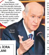  ??  ?? MHP
Genel Başkanı Devlet Bahçeli, CHP lideri Kılıçdaroğ­lu hakkında hazırlanan raporun tamamlandı­ğını söyledi. Bahçeli, “AKP’de 120, 180 arasında By-Lock kullanan var” diyen Kılıçdaroğ­lu’na “Bunları açıkla, açıklamazs­an suç duyurusund­a bulunacağı­z” çağrısı yaptı.
Devlet Bahçeli