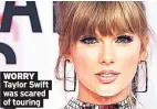  ??  ?? WORRY Taylor Swift was scared of touring