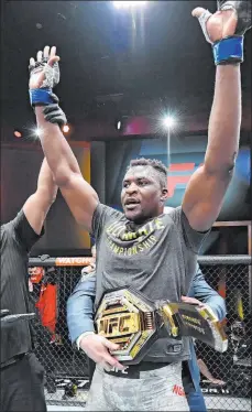  ?? Jeff Bottari Zuffa LLC ?? UFC heavyweigh­t champion Francis Ngannou of Cameroon: “When the journey is longer, the reward is always more appreciate­d.”