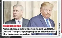  ?? ?? Felsőbb körök
András herceg már lefizette az egyik vádlóját, Donald Trumpnak pedig épp csak a nevét említik a dokumentum­okban