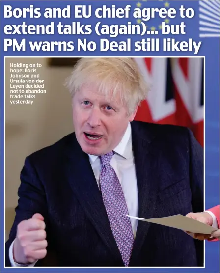  ??  ?? Holding on to hope: Boris Johnson and Ursula von der Leyen decided not to abandon trade talks yesterday