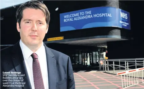  ??  ?? Latest findings MSP Neil Bibby said Buddies are angry over the closure of ward 15 at the Royal Alexandra Hospital