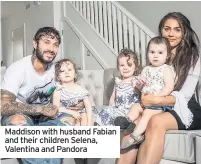  ??  ?? Maddison with husband Fabian and their children Selena, Valentina and Pandora