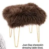  ??  ?? Joan Baa sheepskin dressing table stool, £265, Limelace