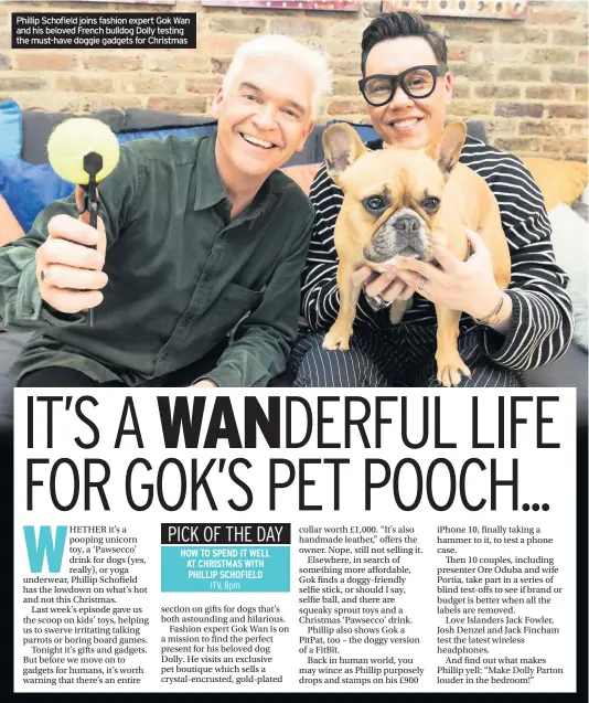  ??  ?? Phillip Schofield joins fashion expert Gok Wan and his beloved French bulldog Dolly testing the must-have doggie gadgets for Christmas