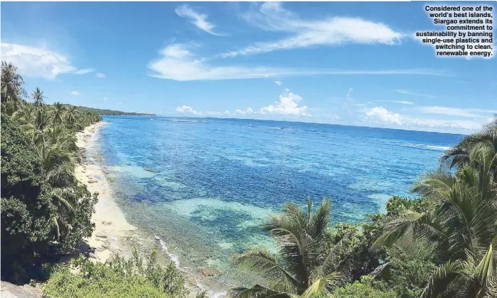  ??  ?? Considered one of the world’s best islands, Siargao extends its commitment to sustainabi­lity by banning single-use plastics and switching to clean, renewable energy.