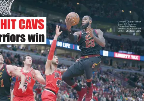  ?? — USA Today Sports ?? Cleveland Cavaliers’ Lebron James (23) shoots over Chicago Bulls’ Denzel Valentine (45) at the United Center.