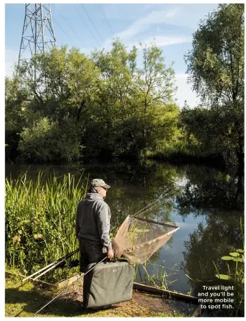  ??  ?? Travel light and you’ll be more mobile to spot fish.