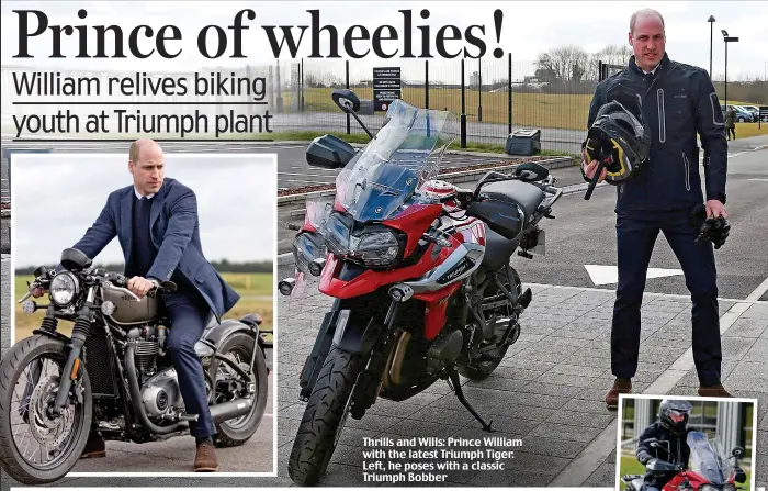  ??  ?? Thrills and Wills: Prince William with the latest Triumph Tiger. Left, he poses with a classic Triumph Bobber