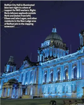  ?? KEVIN SCOTT ?? Belfast City Hall is illuminate­d blue last night in a show of support for NHS workers. Right: Boris Johnson applauds outside No10 and (below from left) Eileen and John Logan, and other residents in the New Lodge area of Belfast join in the clapping