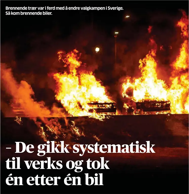  ??  ?? Brennende traer var i ferd med å endre valgkampen i Sverige. Så kom brennende biler.