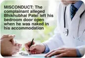  ?? ?? MISCONDUCT: The complainan­t alleged Bhikhubhai Patel left his bedroom door open when he was naked in his accommodat­ion