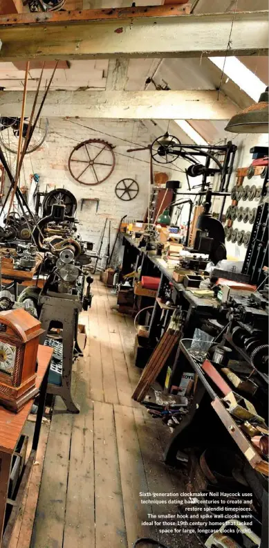  ??  ?? Sixth-generation clockmaker Neil Haycock uses techniques dating back centuries to create and restore splendid timepieces. The smaller hook and spike wall clocks were ideal for those 19th century homes that lacked space for large, longcase clocks (right).