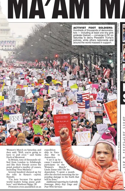  ??  ?? ACTIVIST FOOT SOLDIERS: Hundreds of thousands of demonstrat­ors — including at least one tiny pink protester (below) — converge in DC on Saturday to decry President Trump’s policies, while others nationwide and around the world massed in support.