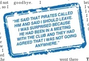  ?? ?? CALLED PIRATES THAT LEAVE. “HE SAID SHOULD SAID I HIM AND BECAUSE SURPRISED MEETING I WAS A BEEN IN HAD HE HAD THEY CLUB AND GOING WITH THE NOT THAT I WAS AGREED ANYWHERE.”